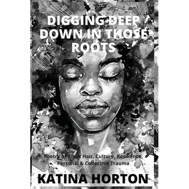Digging Deep Down in Those Roots: Poetry of Black Hair, Culture, Resilience, Personal & Collective Trauma