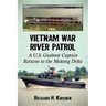 Vietnam War River Patrol: A U.S. Gunboat Captain Returns to the Mekong Delta