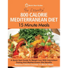 The Essential 800 Calorie Mediterranean Diet 15 Minute Meals: A Quick Start Guide To Weight Loss With Intermittent Fasting And Mediterranean Diet Bene
