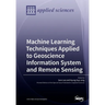 Machine Learning Techniques Applied to Geoscience Information System and Remote Sensing