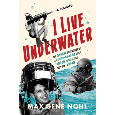 I Live Underwater: The Thrilling Adventures of a Record-Breaking Diver, Treasure Hunter, and Deep-Sea Explorer