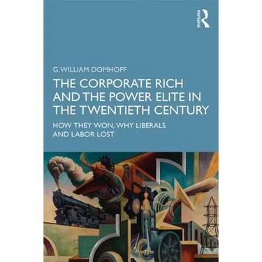 The Corporate Rich and the Power Elite in the Twentieth Century: How They Won, Why Liberals and Labor Lost