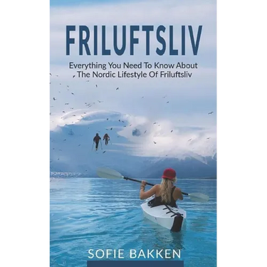 Friluftsliv: Everything You Need To Know About The Nordic Lifestyle Of Friluftsliv