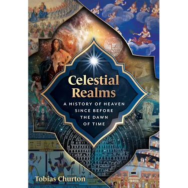 Celestial Realms: A History of Heaven Since Before the Dawn of Time