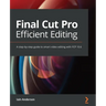 Final Cut Pro Efficient Editing: A step-by-step guide to smart video editing with FCP 10.6