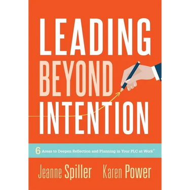 Leading Beyond Intention: Six Areas to Deepen Reflection and Planning in Your PLC at Work(r)(an Evidence-Based Solutions Guide on Building Capacity fo