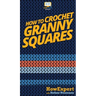 How To Crochet Granny Squares: Your Step By Step Guide To Crocheting Granny Squares