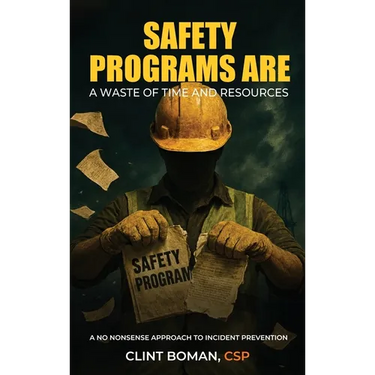 Safety Programs are a Waste of Time and Resources: A No Nonsense Approach to Incident Prevention