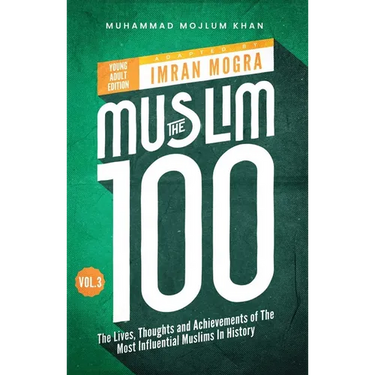 The Muslim 100 YA Edition Volume 3: The Lives, Thoughts and Achievements of the Most Influential Muslims in History