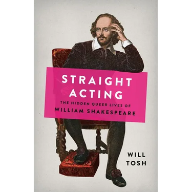 Straight Acting: The Hidden Queer Lives of William Shakespeare
