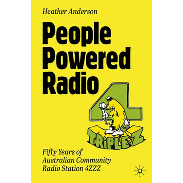 People Powered Radio: Fifty Years of Australian Community Radio Station 4zzz
