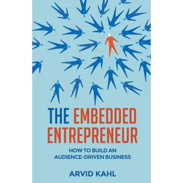 The Embedded Entrepreneur: How to Build an Audience-Driven Business