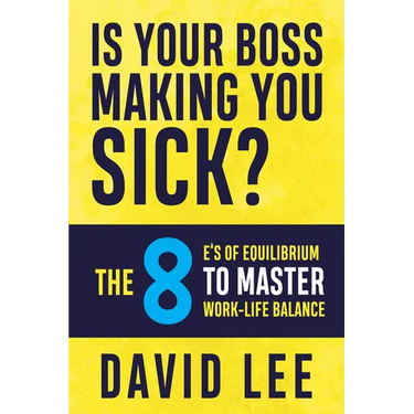 Is Your Boss Making You Sick?: The 8 E's of Equilibrium to Master Work-Life Balance