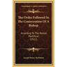 The Order Followed In The Consecration Of A Bishop: According To The Roman Pontifical (1922)
