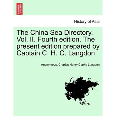 The China Sea Directory. Vol. II. Fourth edition. The present edition prepared by Captain C. H. C. Langdon