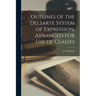Outlines of the Delsarte System of Expression, Arranged for Use of Classes