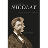John George Nicolay: The Man in Lincoln's Shadow