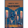 Mindful Body Calisthenics: Achieving Physical and Mental Harmony through Mindful Movement (2024 Guide)