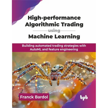 High-performance Algorithmic Trading using Machine Learning: Building automated trading strategies with AutoML and feature engineering (English Editio