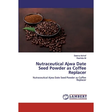 Nutraceutical Ajwa Date Seed Powder as Coffee Replacer