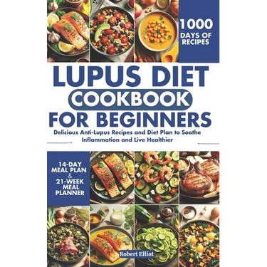 Lupus Diet Cookbook for Beginners: Delicious Anti-Lupus Recipes and Diet Plan to Soothe Inflammation and Live Healthier