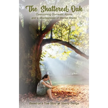 The Shattered Oak: Overcoming Domestic Abuse and a Misdiagnosis of Mental Illness