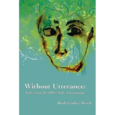 Without Utterance: Tales from the Other Side of Language