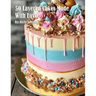 50 Layered Cakes Made With Love
