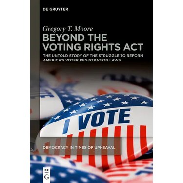 Beyond the Voting Rights ACT: The Untold Story of the Struggle to Reform America's Voter Registration Laws