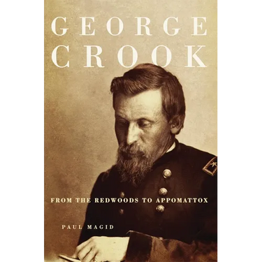 George Crook: From the Redwoods to Appomattox
