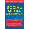 Social Media Marketing: Become an Influencer in Your Space and Build an Evergreen Brand with Endless Leads using Facebook, Twitter, YouTube, Pinterest