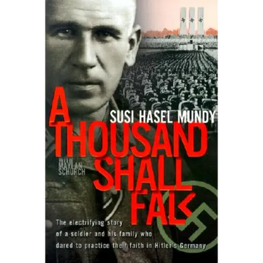A Thousand Shall Fall: The Electrifying Story of a Soldier and His Family Who Dared to Practice Their Faith in Hitler's Germany