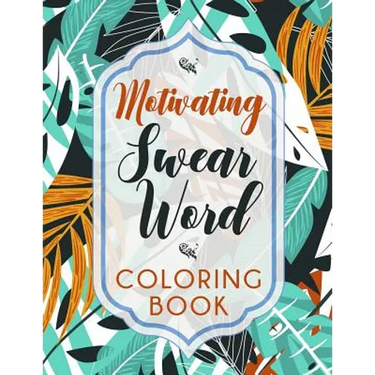 Motivating Swear Word Coloring Book: A Hilarious Coloring Book For Creative Adults