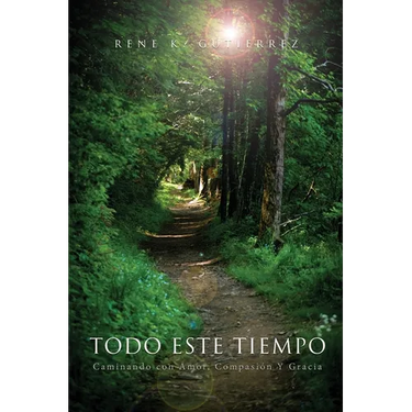 Todo Este Tiempo: Caminando con Amor, Compasión Y Gracia