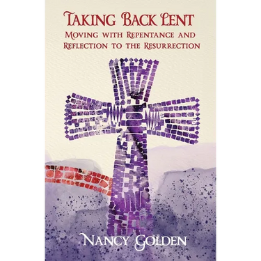 Taking Back Lent: Moving With Repentance and Reflection to the Resurrection