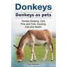 Donkeys. Donkeys as pets. Donkey Keeping, Care, Pros and Cons, Housing, Diet and Health.