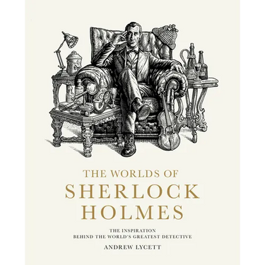 The Worlds of Sherlock Holmes: The Inspiration Behind the World's Greatest Detective