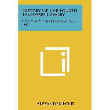 History Of The Fourth Tennessee Cavalry: U.S.A. War Of The Rebellion, 1861-1865