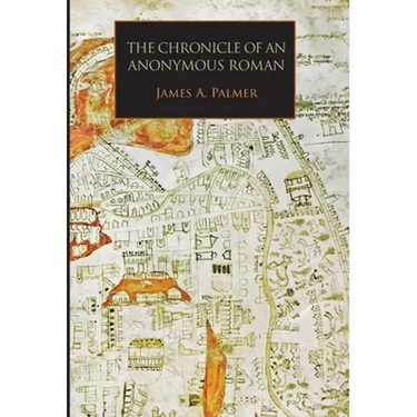 The Chronicle of an Anonymous Roman: Rome, Italy, and Latin Christendom, c.1325-1360