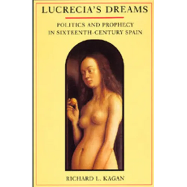 Lucrecia's Dreams: Politics and Prophecy in Sixteenth-Century Spain