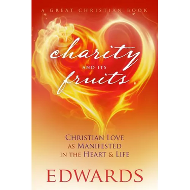 Charity and its Fruits: Christian Love As Manifested in the Heart and Life