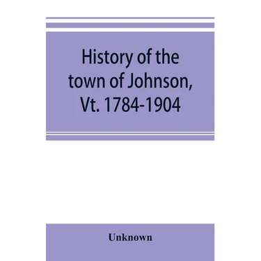 History of the town of Johnson, Vt. 1784-1904