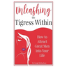 Unleashing The Tigress Within: How to Attract Great Men into Your Life