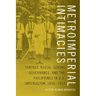 Metroimperial Intimacies: Fantasy, Racial-Sexual Governance, and the Philippines in U.S. Imperialism, 1899-1913