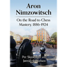 Aron Nimzowitsch: On the Road to Chess Mastery, 1886-1924