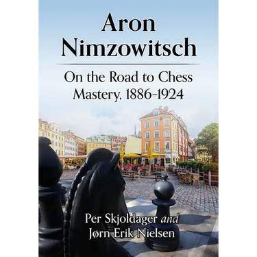 Aron Nimzowitsch: On the Road to Chess Mastery, 1886-1924