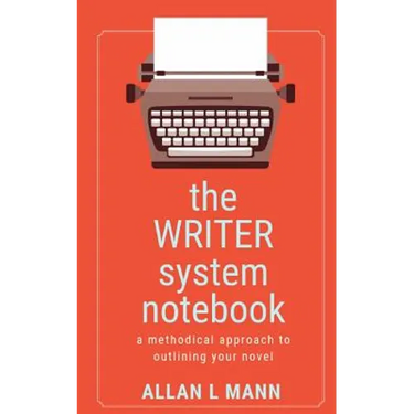 The WRITER System Notebook: A Methodical Approach to Outlining Your Novel
