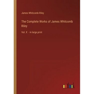 The Complete Works of James Whitcomb Riley: Vol. X - in large print