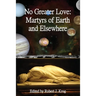 No Greater Love: Martyrs of Earth and Elsewhere