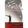 Pregnant in the Spirit: Birthing a Life of Total Fulfillment Your True Purpose